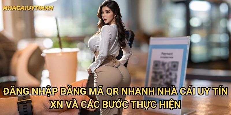 Đăng nhập bằng mã QR nhanh nhà cái uy tín xn và các bước thực hiện