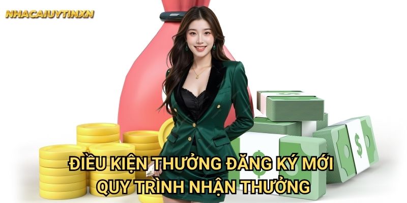 Điều Kiện Thưởng Đăng Ký Mới Nhacaiuytin xn - Quy Trình Nhận Thưởng