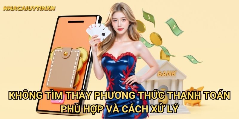 Không tìm thấy phương thức thanh toán phù hợp nhà cái uy tín xn và cách xử lý