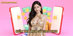 Kiểm Tra Lịch Sử Giao Dịch Nhacaiuytin xn: Quản Lý Tài Chính Hiệu Quả