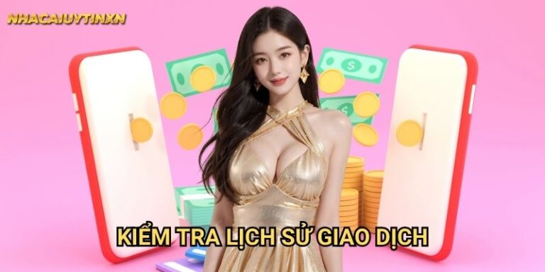 Kiểm Tra Lịch Sử Giao Dịch Nhacaiuytin xn: Quản Lý Tài Chính Hiệu Quả