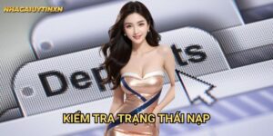 Kiểm tra trạng thái nạp nhà cái uy tín xn - Theo dõi giao dịch dễ dàng