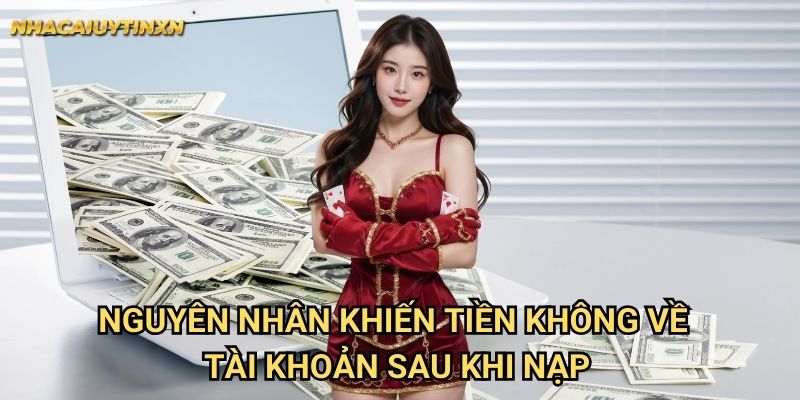 Không nhận được tiền sau khi nạp nhà cái uy tín xn - Khắc phục triệt để 1 Nguyên nhân khiến tiền không về tài khoản sau khi nạp