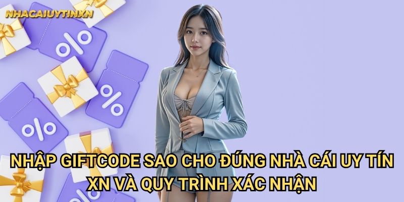 Nhập giftcode sao cho đúng nhà cái uy tín xn và quy trình xác nhận