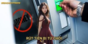 Rút tiền bị từ chối nhà cái uy tín xn - Nguyên nhân và giải pháp