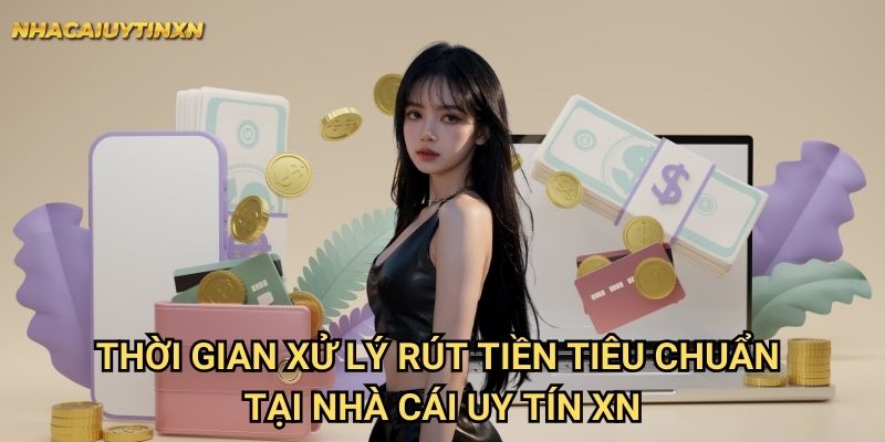 Rút tiền chậm hoặc chưa về tài khoản nhà cái uy tín xn - Xử lý nhanh chóng 1 Thời gian xử lý rút tiền tiêu chuẩn tại nhà cái uy tín xn