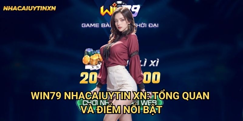 Win79 Nhacaiuytin xn: Tổng quan và điểm nổi bật